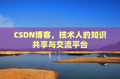 CSDN博客，技术人的知识共享与交流平台
